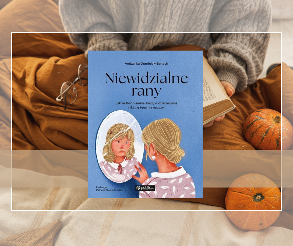 Niewidzialne rany : jak zadbać o siebie, kiedy w dzieciństw…