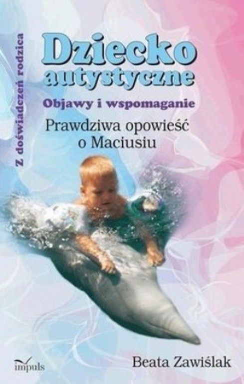 Dziecko autystyczne. Prawdziwa opowieść o Maciusiu.