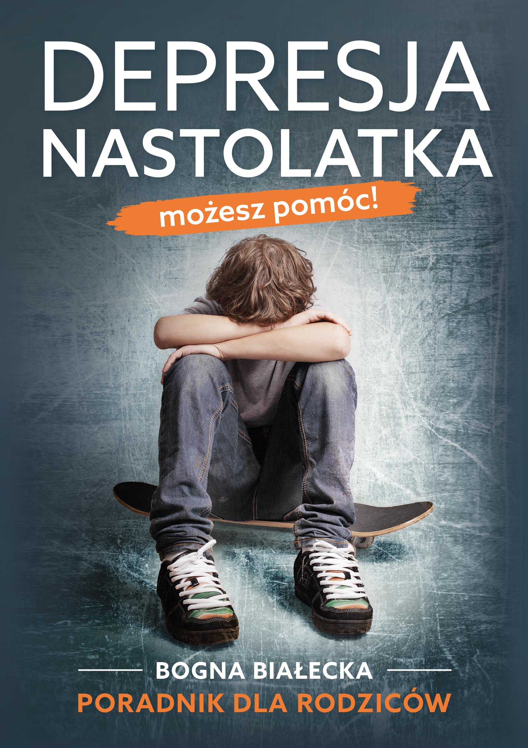 Depresja nastolatka : możesz pomóc! : poradnik dla rodziców