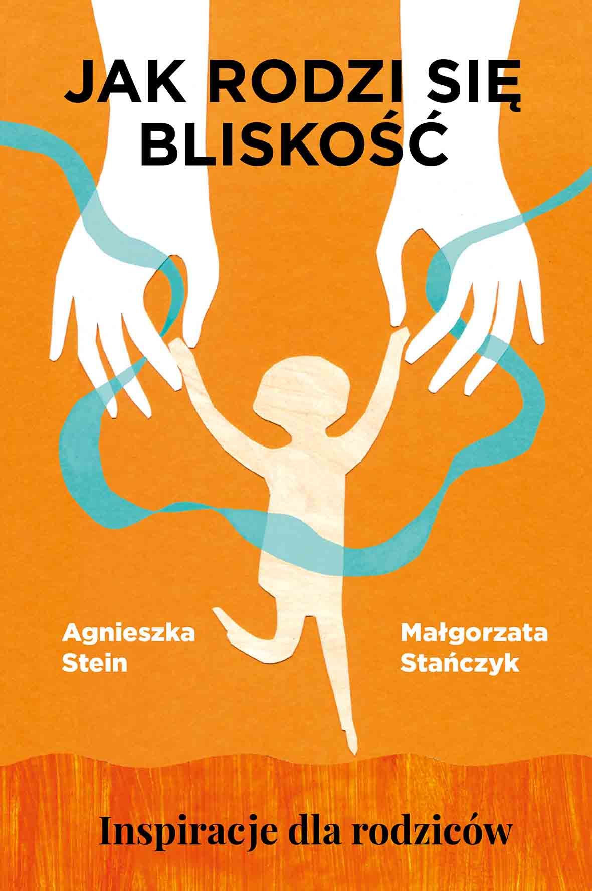 Jak rodzi się bliskość : inspiracje dla rodziców