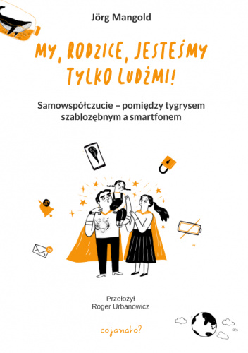 My, rodzice, jesteśmy tylko ludźmi! : samowspółczucie – mię…