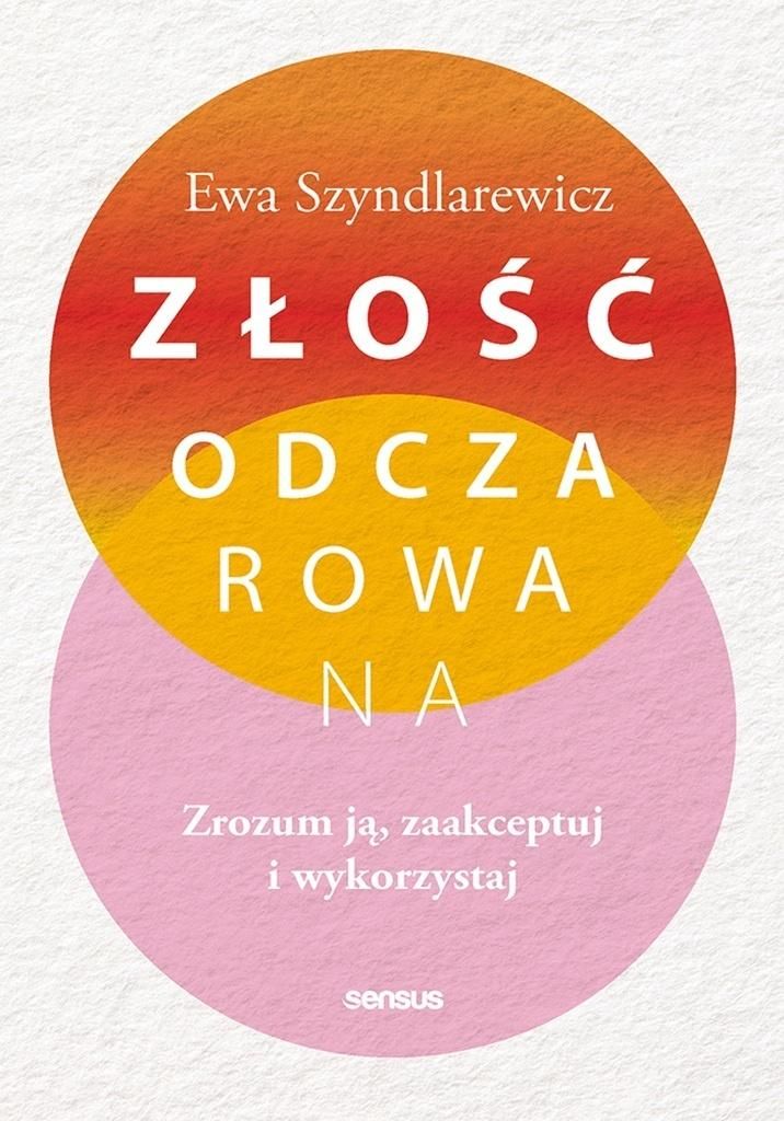 Złość odczarowana : zrozum ją, zaakceptuj i wykorzystaj