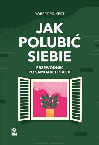 Jak polubić siebie : przewodnik po samoakceptacji